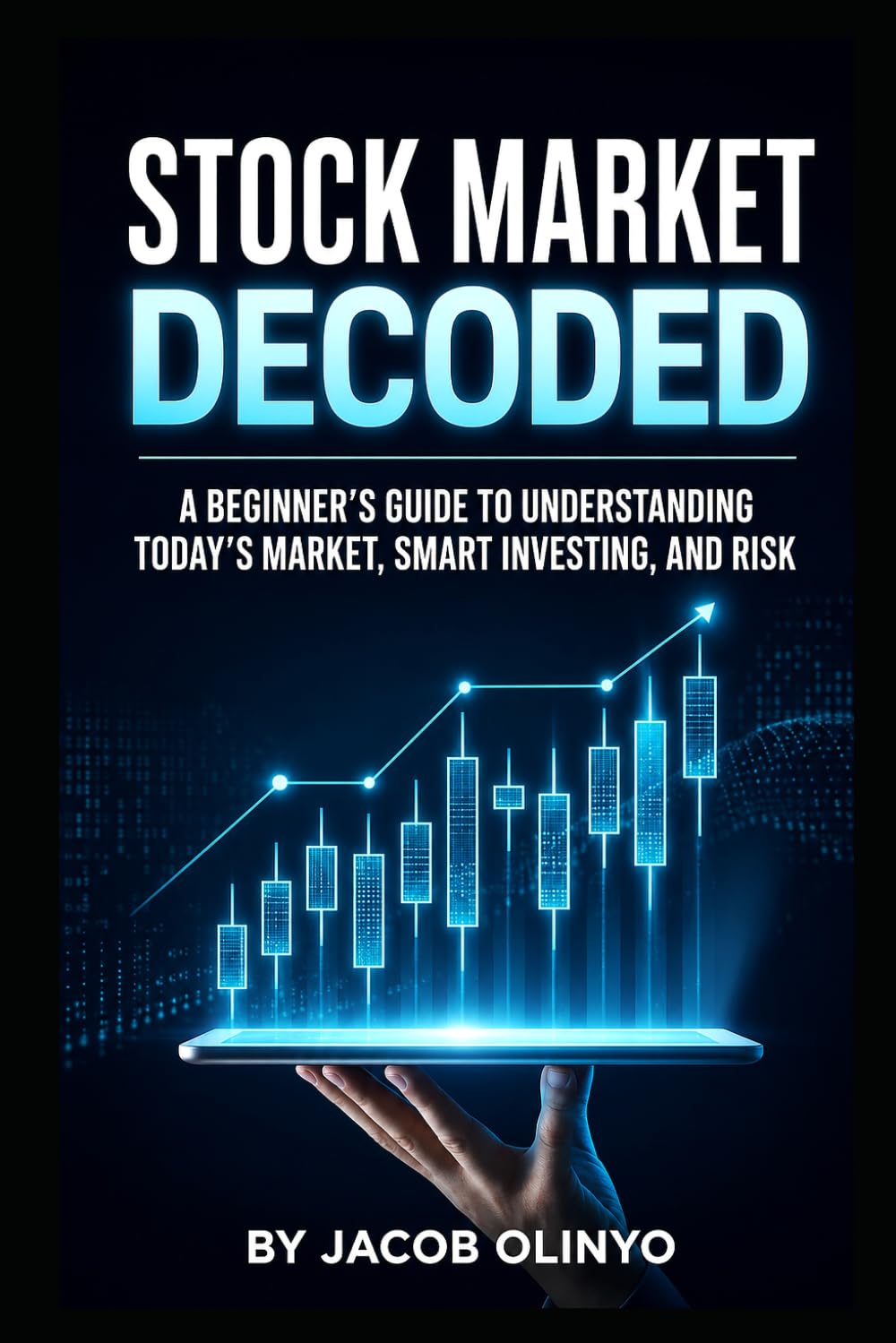 Stock market decoded: Beginners guide to understanding todays market, smart investing and risk.