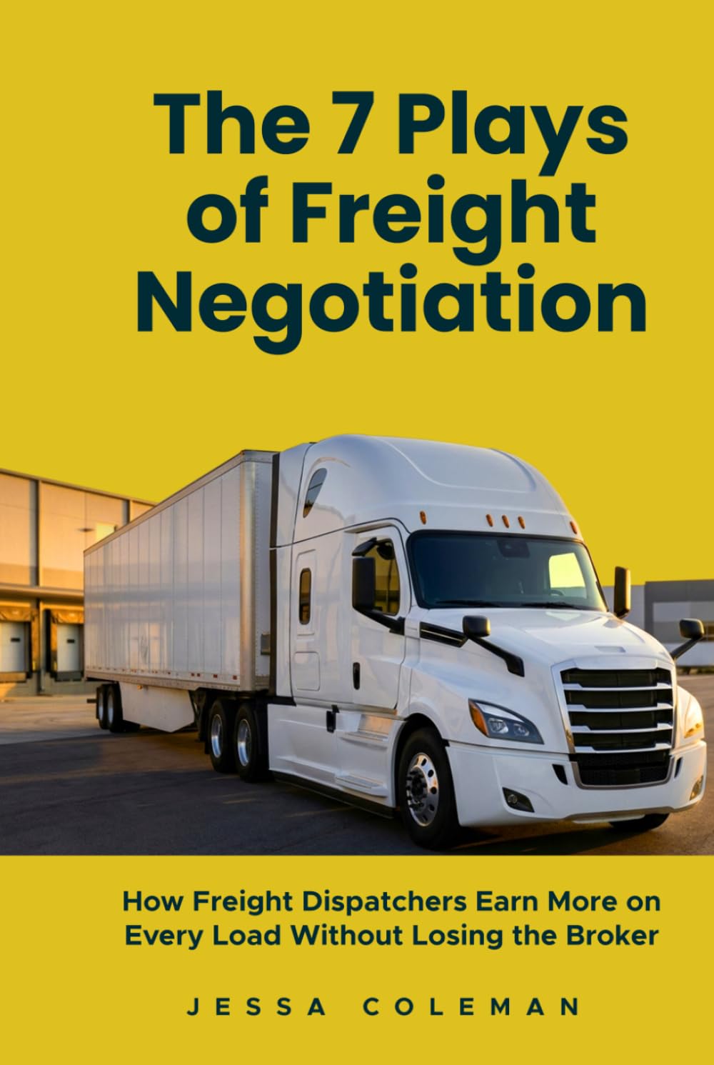 The 7 Plays of Freight Negotiation: How Freight Dispatchers Earn More on Every Load Without Losing the Broker (The Freight Dispatcher Series)