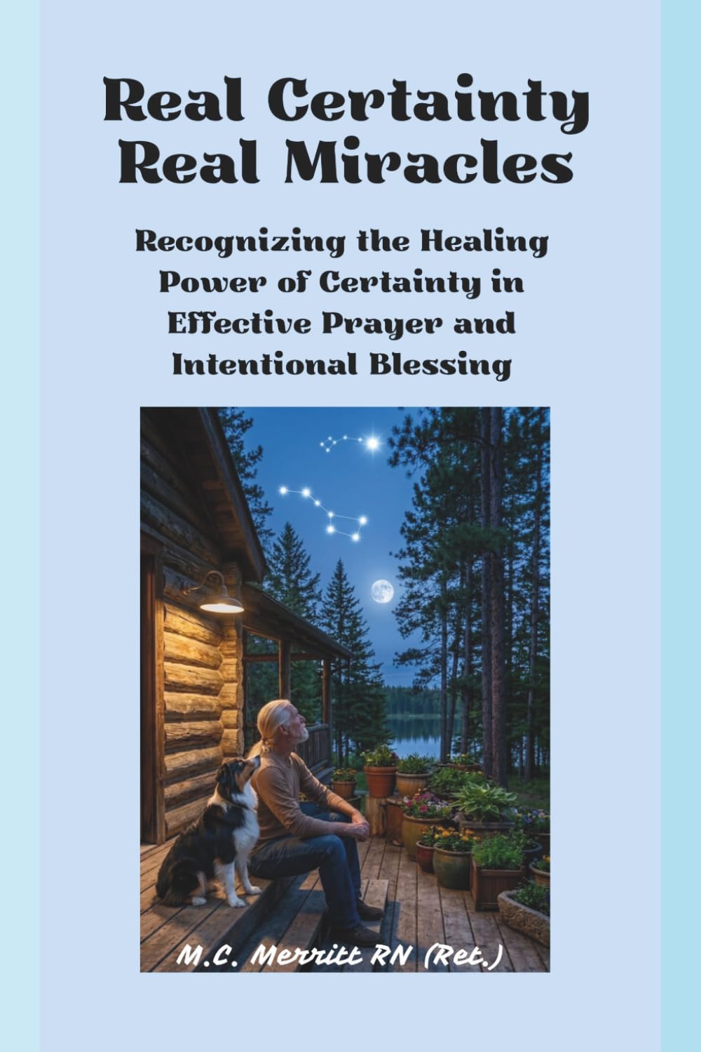 Real Certainty Real Miracles: Recognizing the Healing Power of Certainty In Effect Prayer and Intentional Blessing