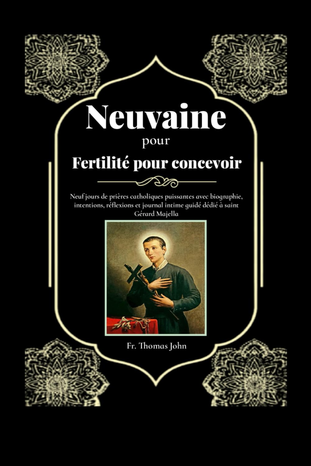 Neuvaine pour Fertilité pour concevoir: Neuf jours de prières catholiques puissantes avec biographie, intentions, réflexions et journal intime guidé dédié à saint Gérard Majella