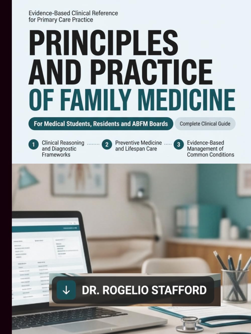 Principles and Practice of Family Medicine: The Evidence-Based Guide to Diagnosis, Clinical Reasoning, and Patient-Centered Primary Care for Medical Students, Residents, and ABFM Boards