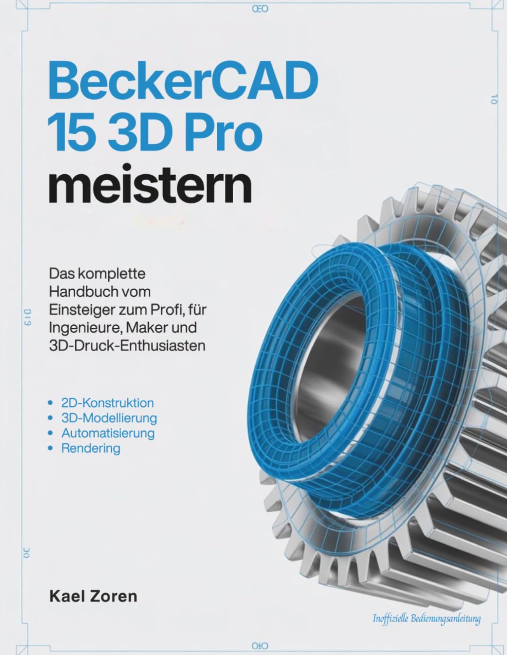 BeckerCAD 15 3D Pro meistern: Das komplette Handbuch vom Einsteiger zum Profi, für Ingenieure, Maker und 3D-Druck-Enthusiasten