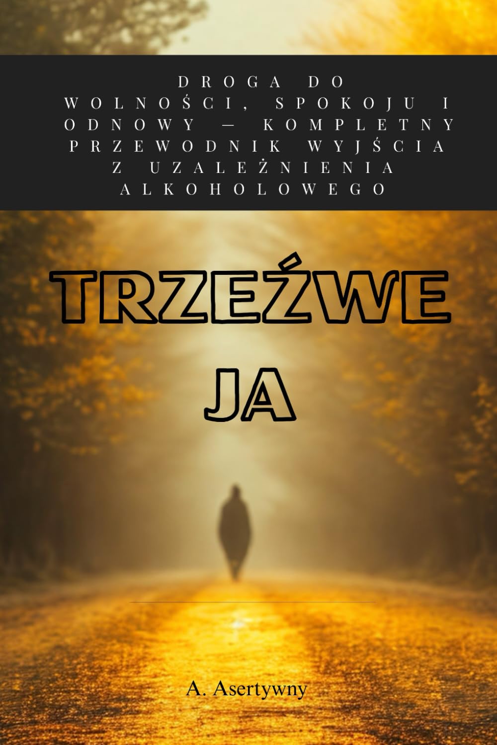Trzeźwe Ja: 3 Etapy Odzyskiwania Kontroli. Praktyczny Poradnik Jak Przestać Pić, Wygrać z Nałogiem i Zbudować Silną Psychikę