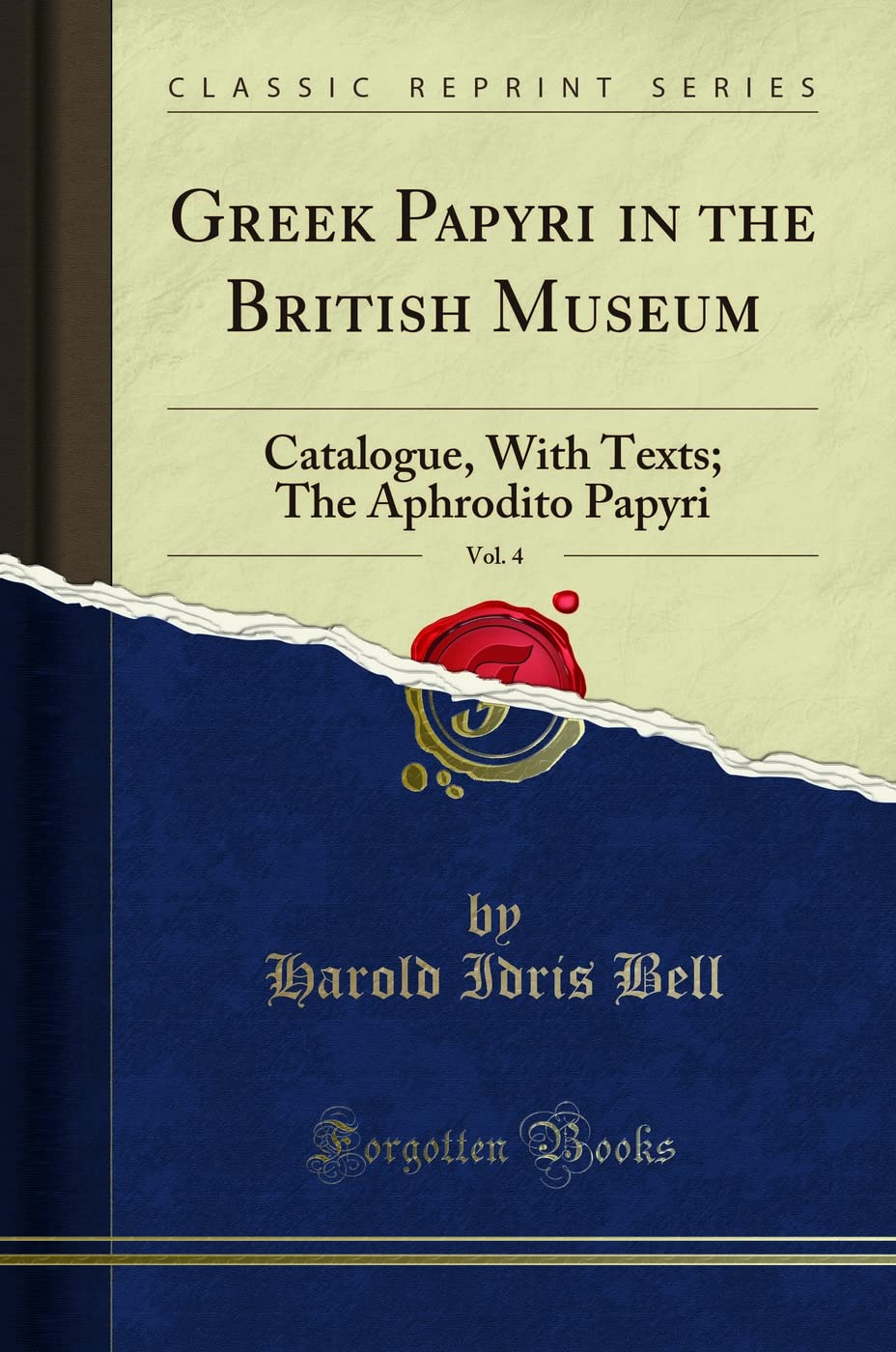 Greek Papyri in the British Museum, Vol. 4 (Classic Reprint): Catalogue, With Texts; The Aphrodito Papyri: Catalogue, with Texts; The Aphrodito Papyri (Classic Reprint)