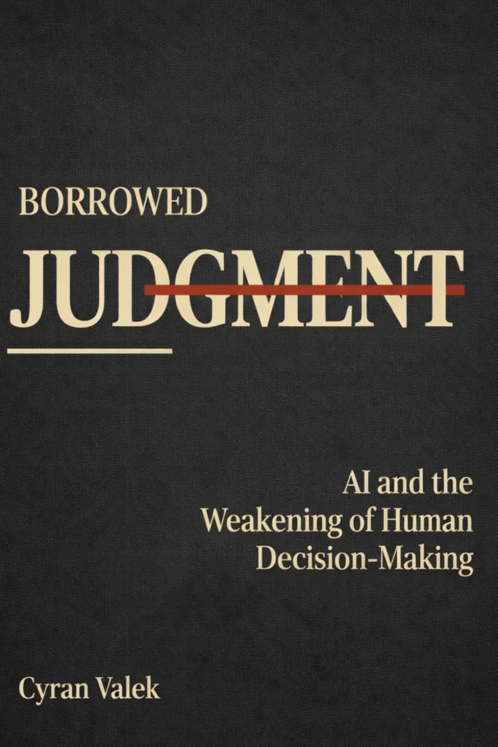Borrowed Judgment: AI and the Weakening of Human Decision-Making