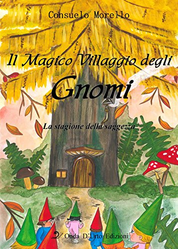 Il magico villaggio degli gnomi. La stagione della saggezza. Ediz. illustrat