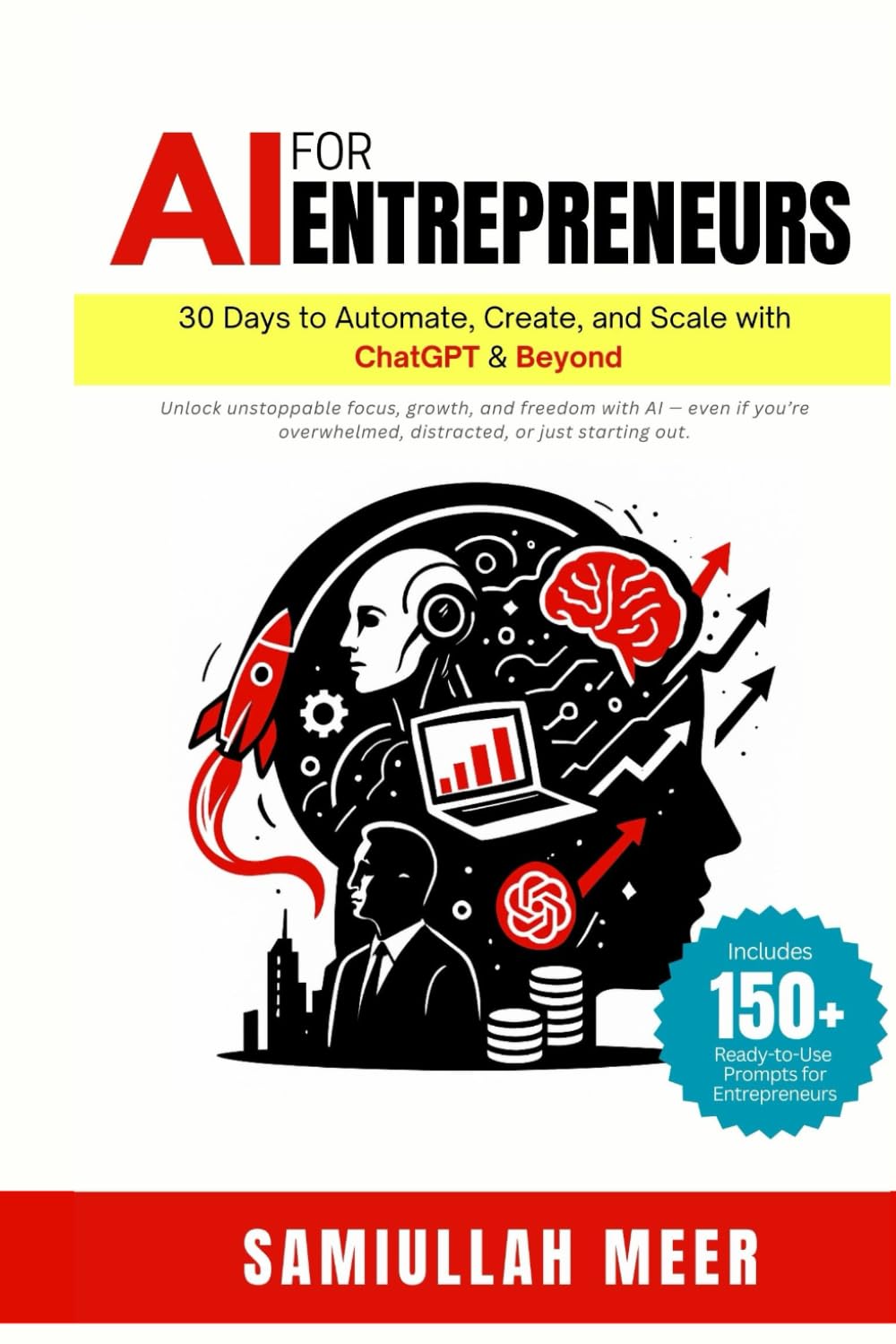 AI for Entrepreneurs: 30 Days to Automate, Create & Scale with ChatGPT and Beyond: AI for Entrepreneurs: 30 Days to Automate, Create & Scale with ChatGPT and Beyond
