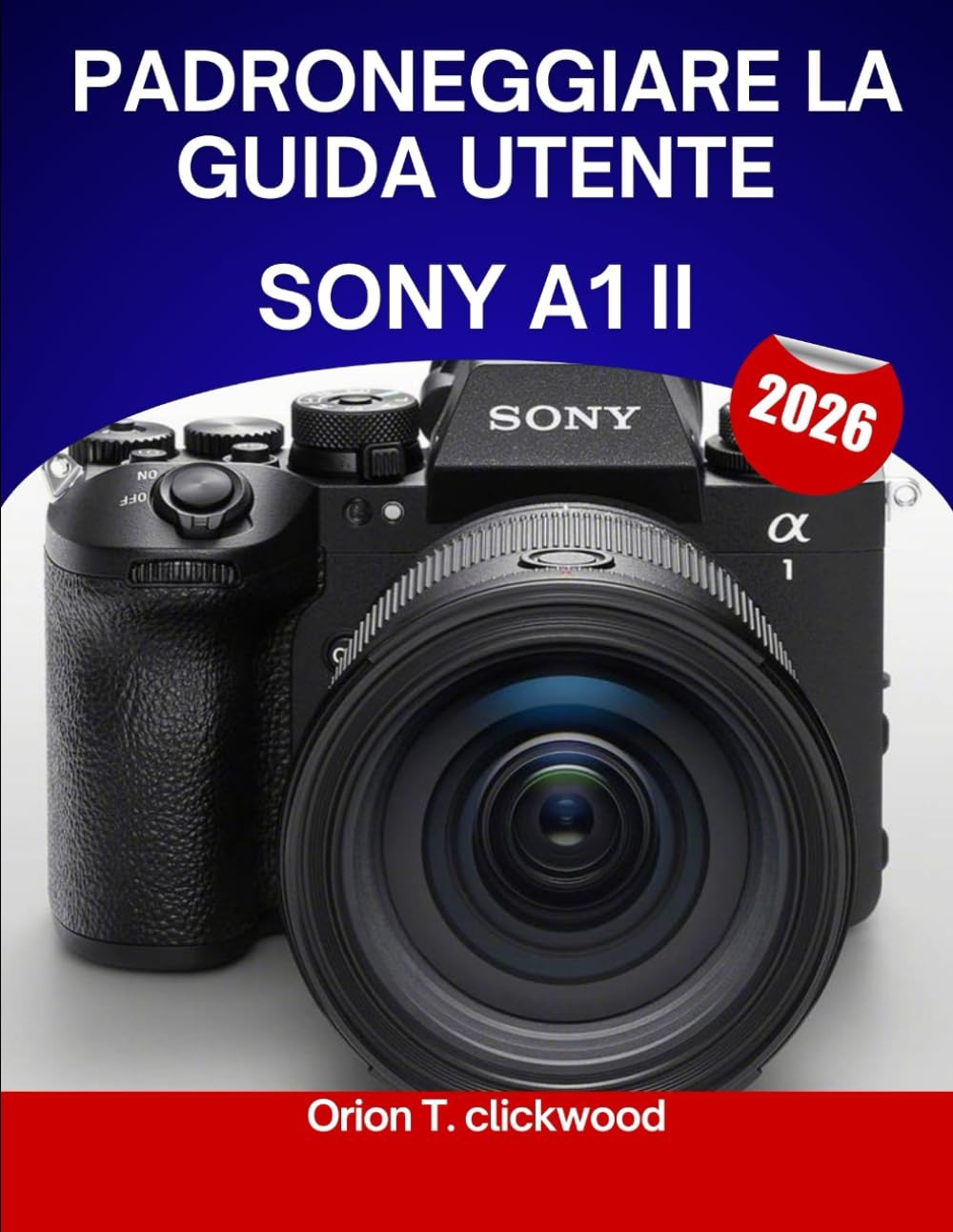 Padroneggiare la guida utente Sony A1 II 2026: Un manuale completo passo dopo passo per padroneggiare le riprese e la videografia per esperti, con suggerimenti e trucchi per principianti e senior