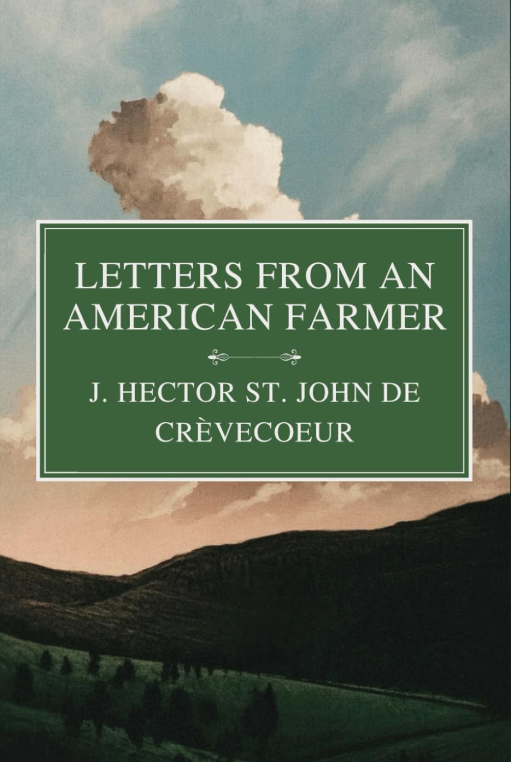 Letters from an American Farmer: An Epistolary Classic of Colonial America in the Pre-Revolutionary War Era
