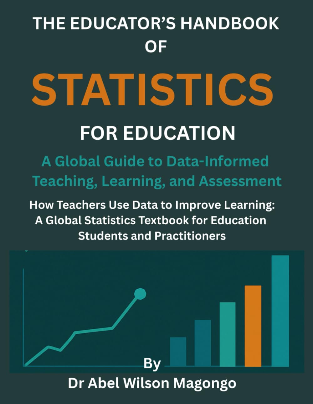 THE EDUCATOR’S HANDBOOK OF STATISTICS FOR EDUCATION: A Global Guide to Data-Informed Teaching, Learning, and Assessment: How Teachers Use Data to Improve Learning