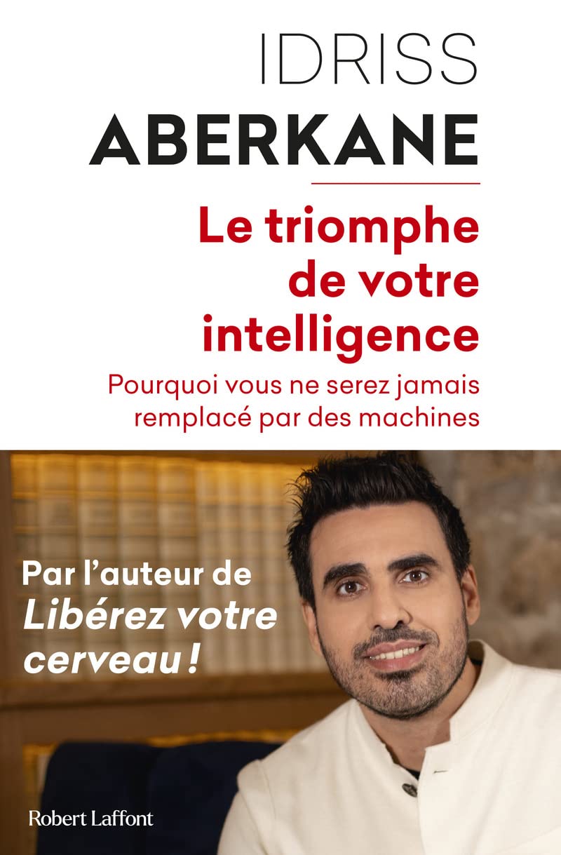 Le Triomphe de votre intelligence - Pourquoi vous ne serez jamais remplacé par des machines: Pourquoi vous ne serez jamais remplacé par des machines. ... artificielle et la noétisation de la société