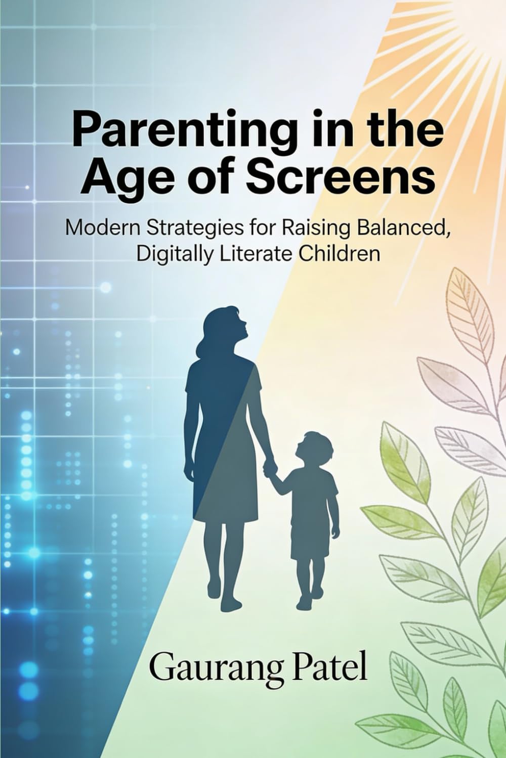 Parenting in the Age of Screens: Modern Strategies for Raising Balanced, Digitally Literate Children