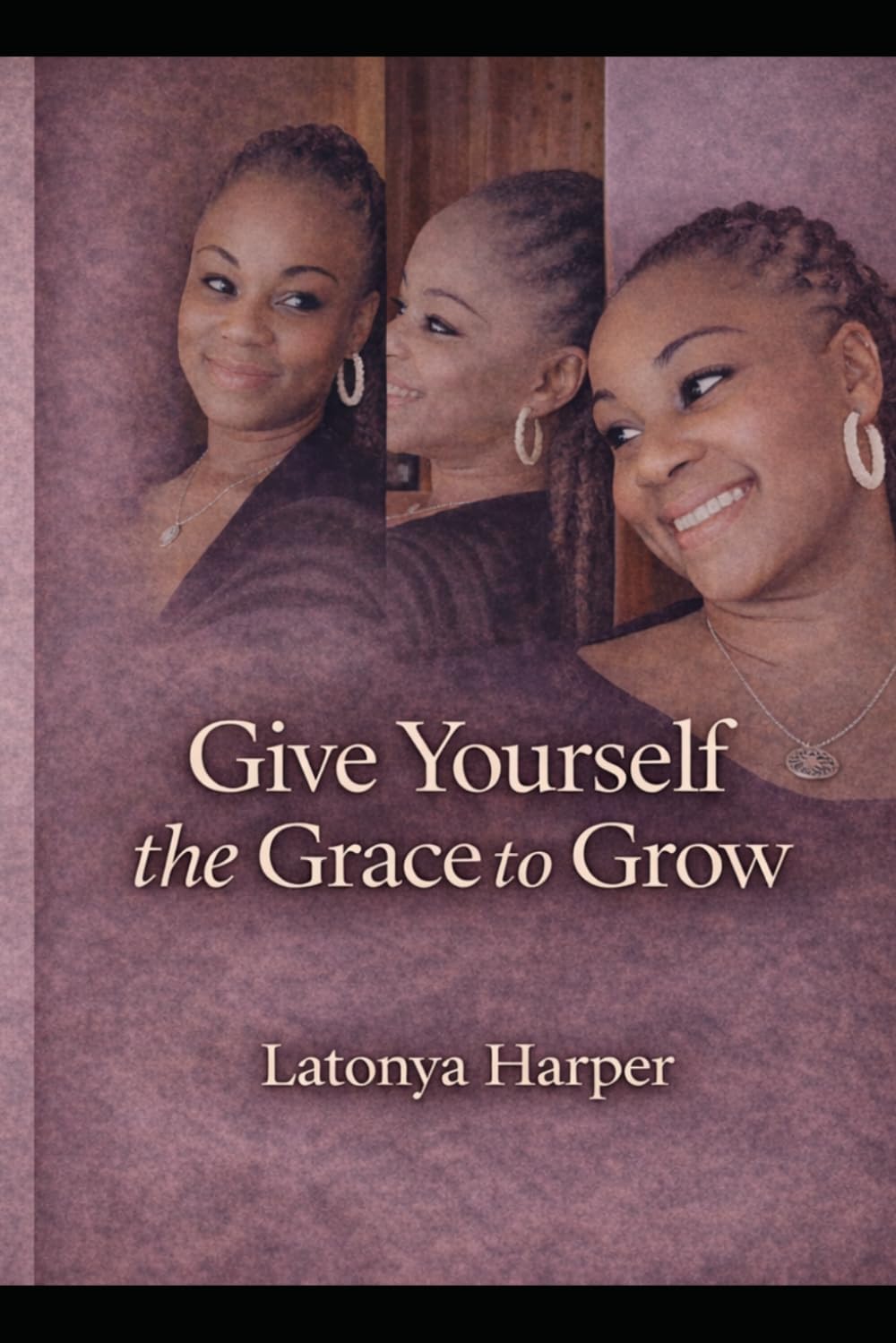 Give Yourself the Grace to Grow:: Learning From the Mistakes That Were Meant to Teach Us