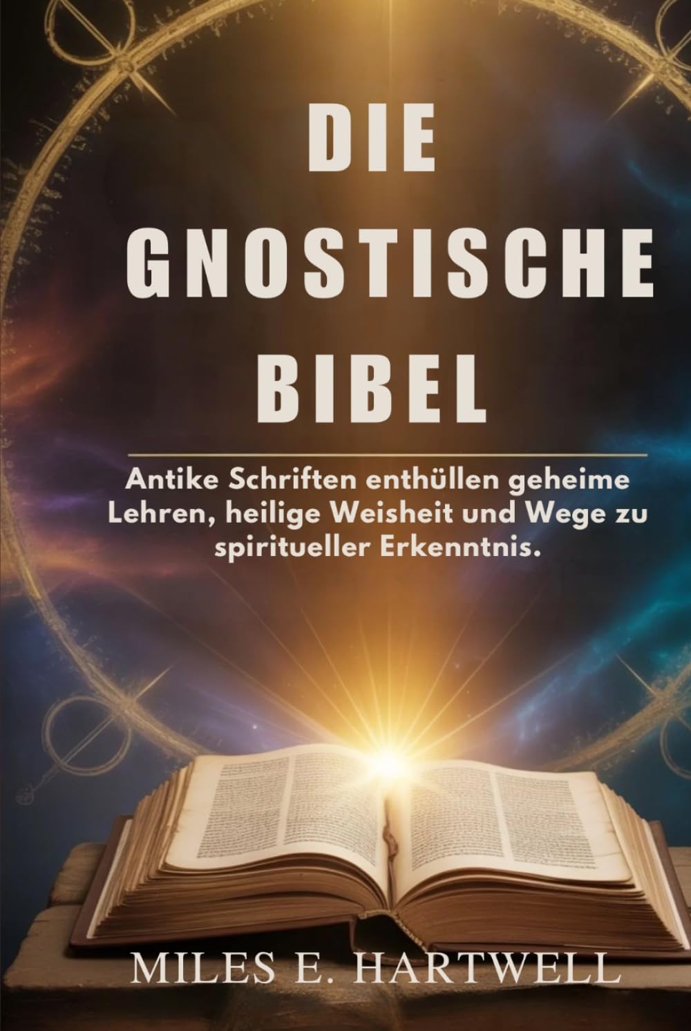 DIE GNOSTISCHE BIBEL: Antike Schriften enthüllen geheime Lehren, heilige Weisheit und Wege zu spiritueller Erkenntnis.