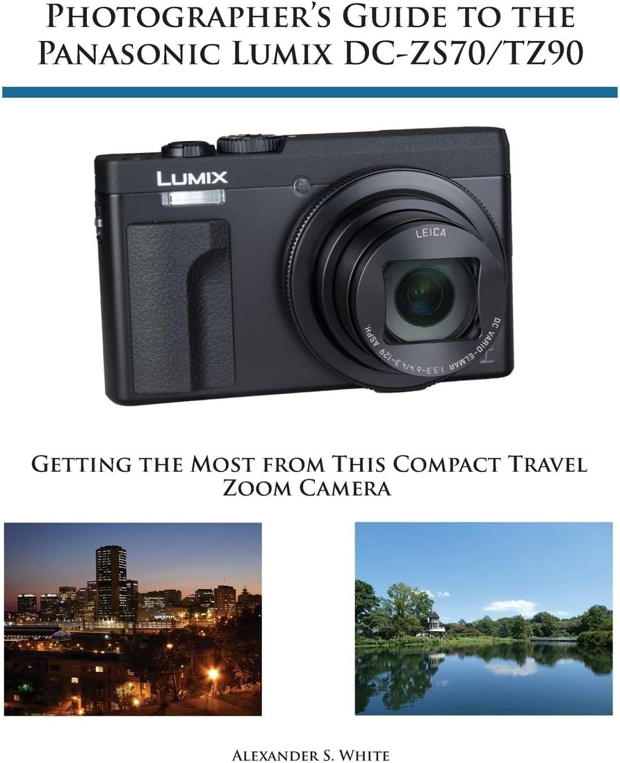 Photographer's Guide to the Panasonic Lumix DC-ZS70/TZ90: Getting the Most from this Compact Travel Zoom Camera Paperback – August 30, 2017
