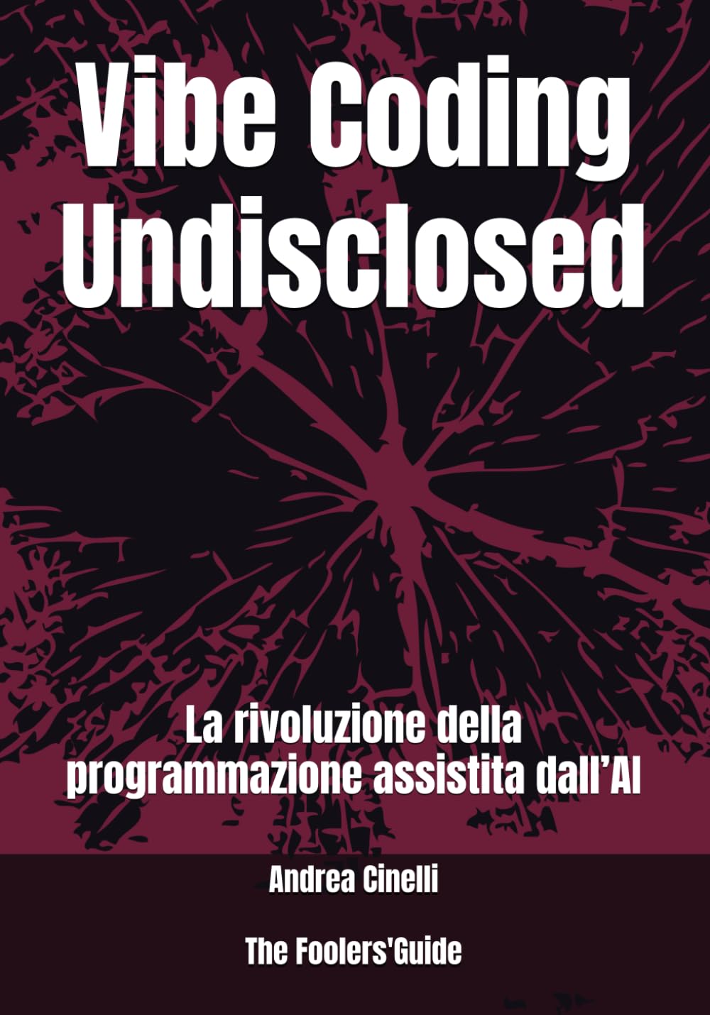 Vibe Coding Undisclosed: La rivoluzione della programmazione assistita dall’AI: 25 (The Fooler's Guide)