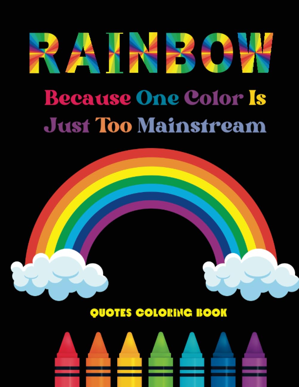 RAINBOW: BECAUSE ONE COLOR IS JUST TOO MAINSTREAM: Pride Coloring Book for Adults & Young Adults with LGBTQ+ Quote Pages, Paperback (Sassy Quotes Coloring Books)