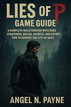 LIES OF P GAME GUIDE: A Complete Walkthrough with Boss Strategies, Builds, Secrets, and Expert Tips to Survive the City of Krat