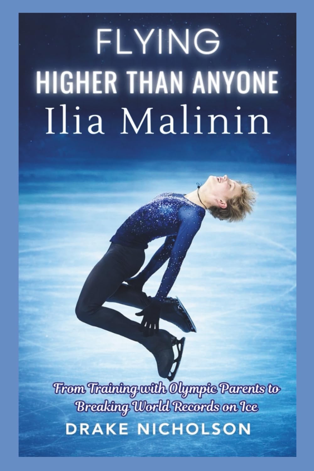 ILIA MALININ : Flying Higher Than Anyone: From Training with Olympic Parents to Breaking World Records on Ice.
