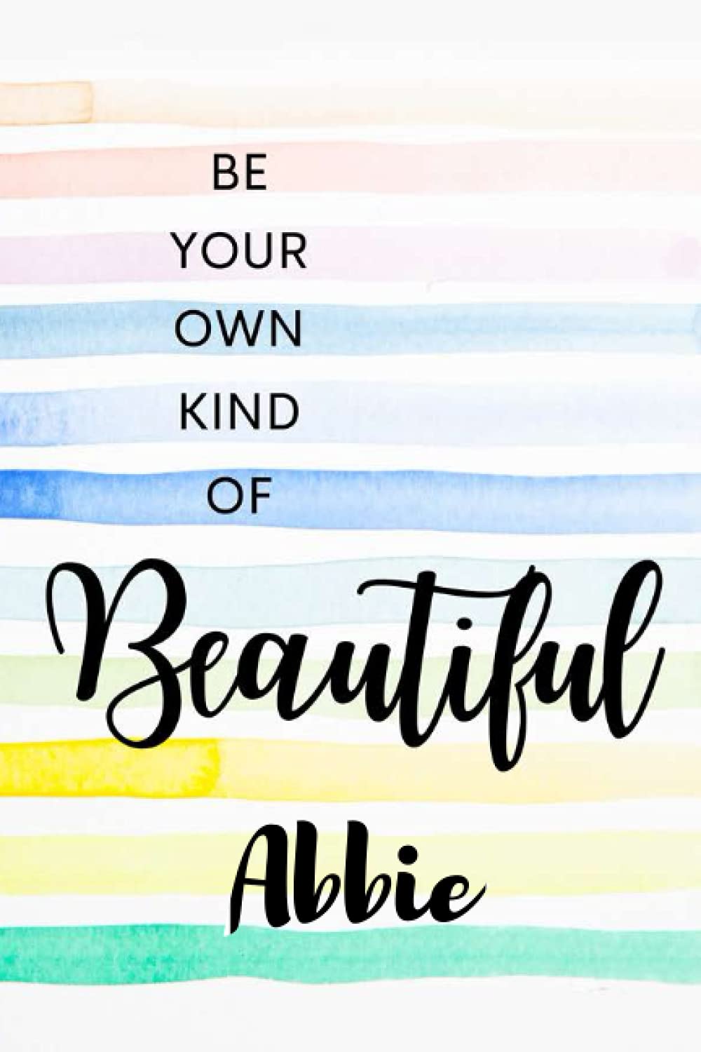 Be Your Own Kind of Beautiful Abbie: Personalised Motivational Journal Notebook for Girls Named Abbie. (Custom Name Journal, Blank Journal, Write in ... 110 Pages Elegant Background(Abbie Notebook)
