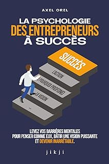 La psychologie des entrepreneurs à succès: Levez vos barrières mentales pour penser comme eux, bâtir une vision puissante et devenir inarrêtable