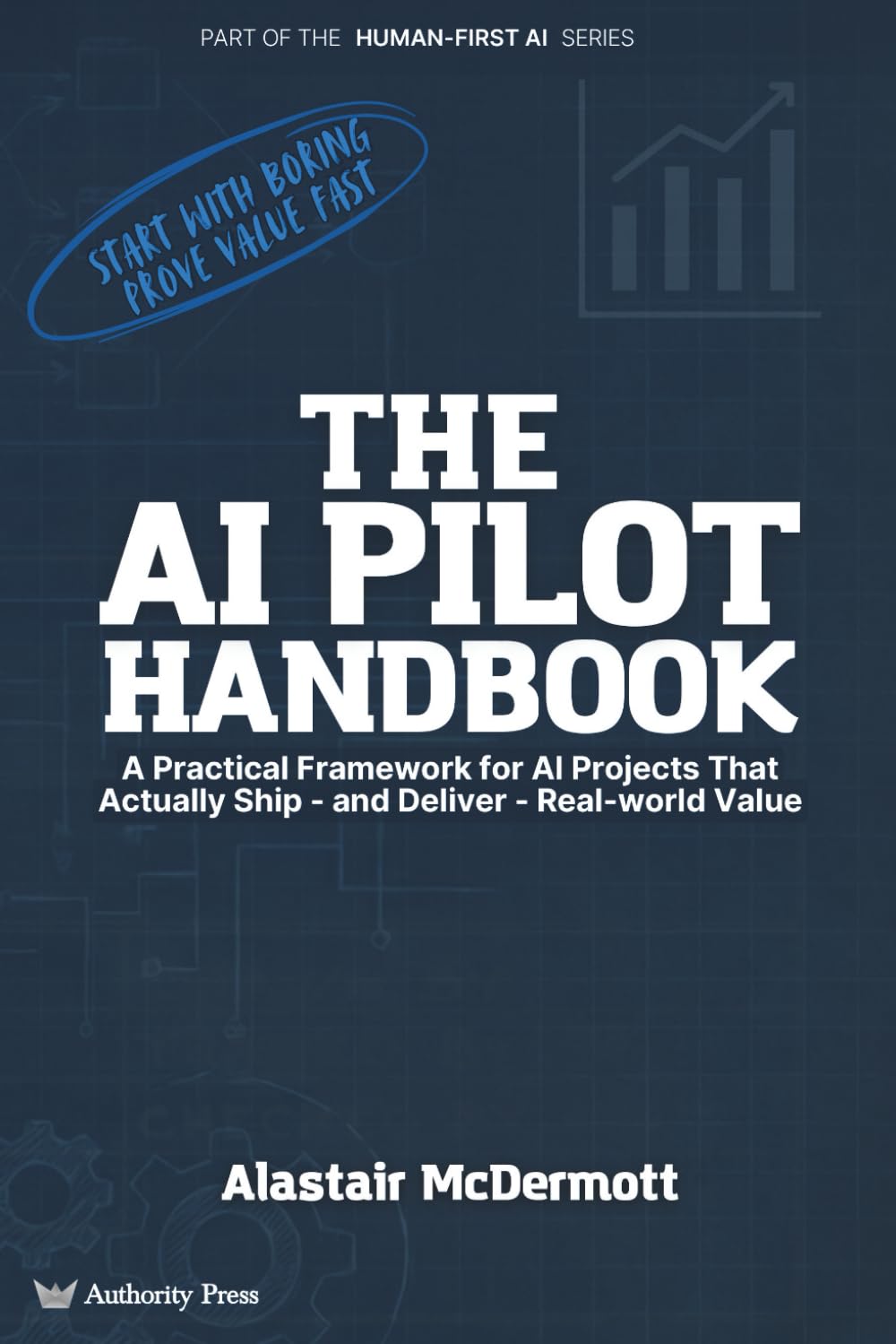 The AI Pilot Handbook: A Practical Framework for AI Projects That Actually Ship and Deliver Real-world Value (The Human-First AI Series)