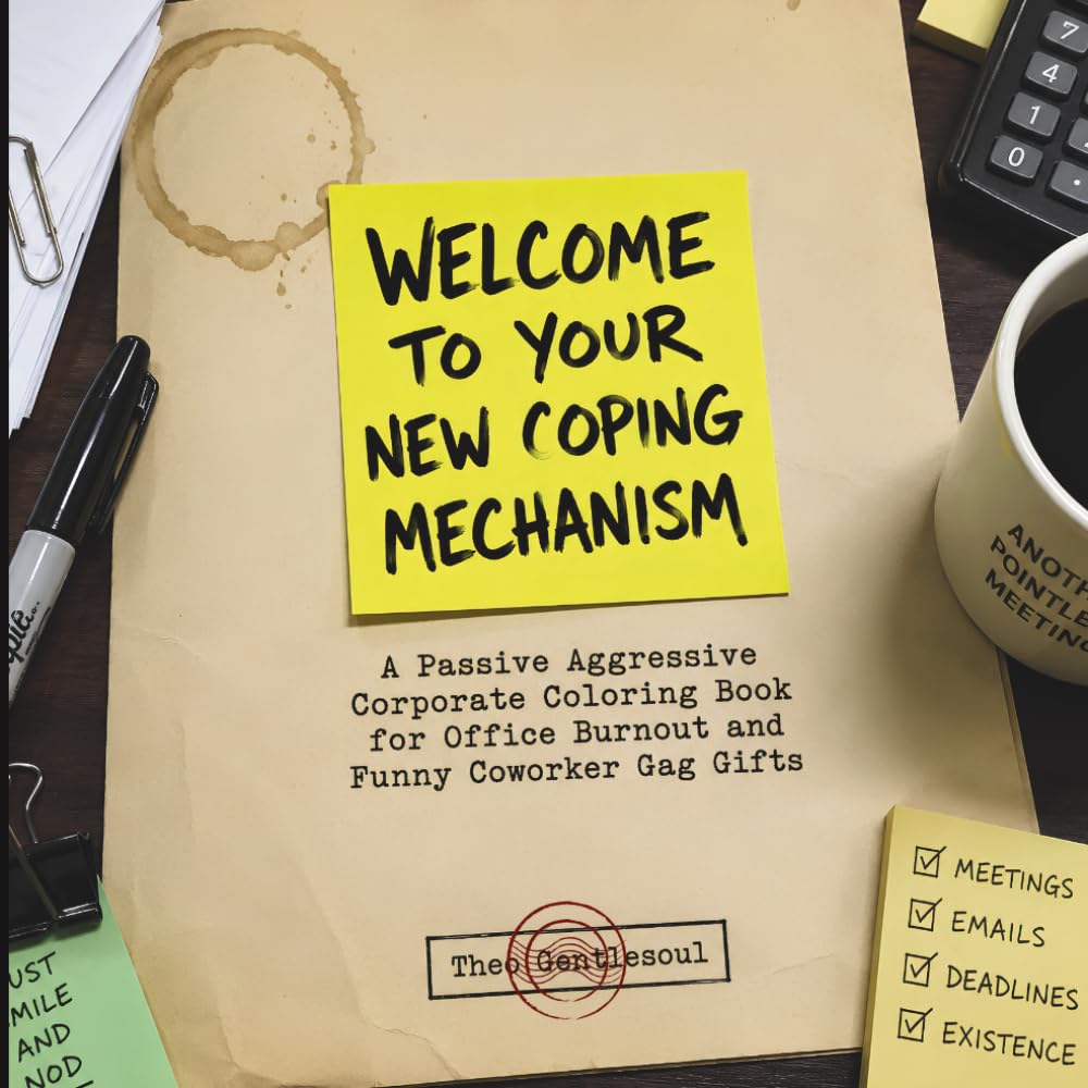 Welcome to Your New Coping Mechanism: A Passive Aggressive Corporate Coloring Book for Office Burnout and Funny Coworker Gag Gifts: 55 Hilarious ... the Meetings, the Synergy, and the Reply-All