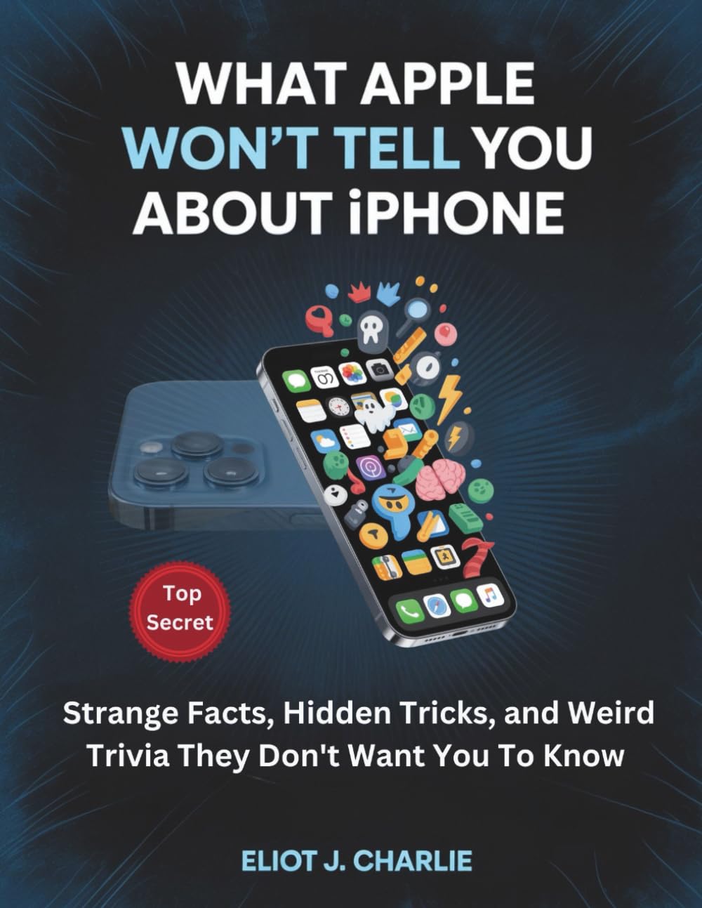 WHAT APPLE WON'T TELL YOU ABOUT IPHONE: Strange Facts, Hidden Tricks, and Weird Trivia They Don't Want You To Know