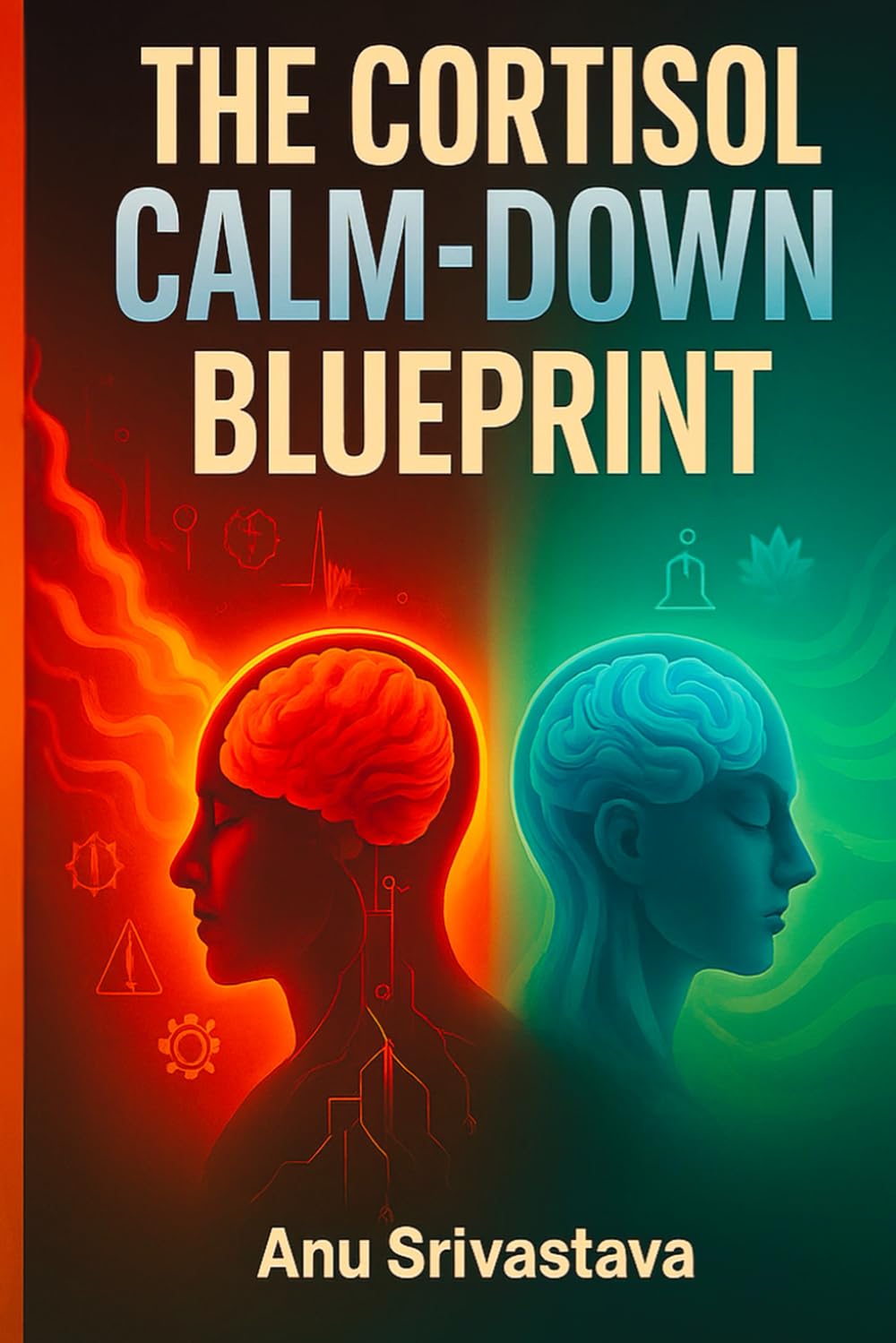 Cortisol Calm Down Blueprint: A Complete Guide to Reset Your Stress Hormones, Heal Burnout, and Restore Emotional Balance Naturally (Healing Reset Series)