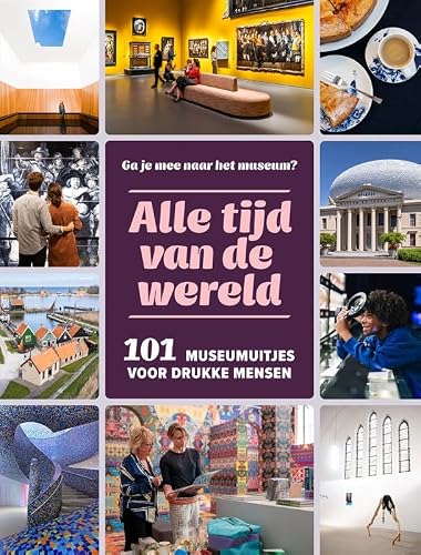 Alle tijd van de wereld: 101 museumuitjes voor drukke mensen