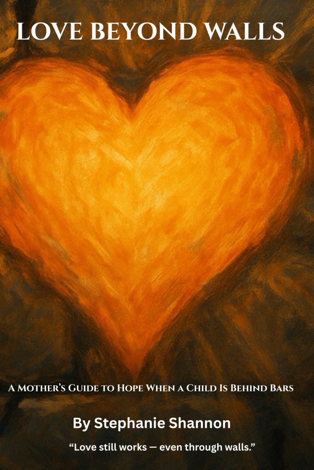 Love Beyond Walls: A Mother’s Guide to Hope When a Child Is Behind Bars (Love Beyond Walls Vol I and Vol II)