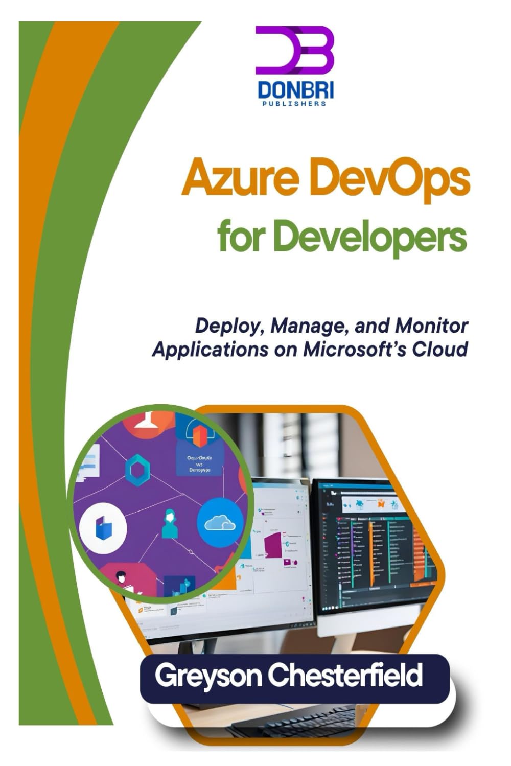 Azure DevOps for Developers: Deploy, Manage, and Monitor Applications on Microsoft’s Cloud