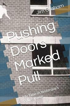Pushing Doors Marked Pull My Time in Yesterday s Police Force PC Jim Graham's time in yesterday's police force