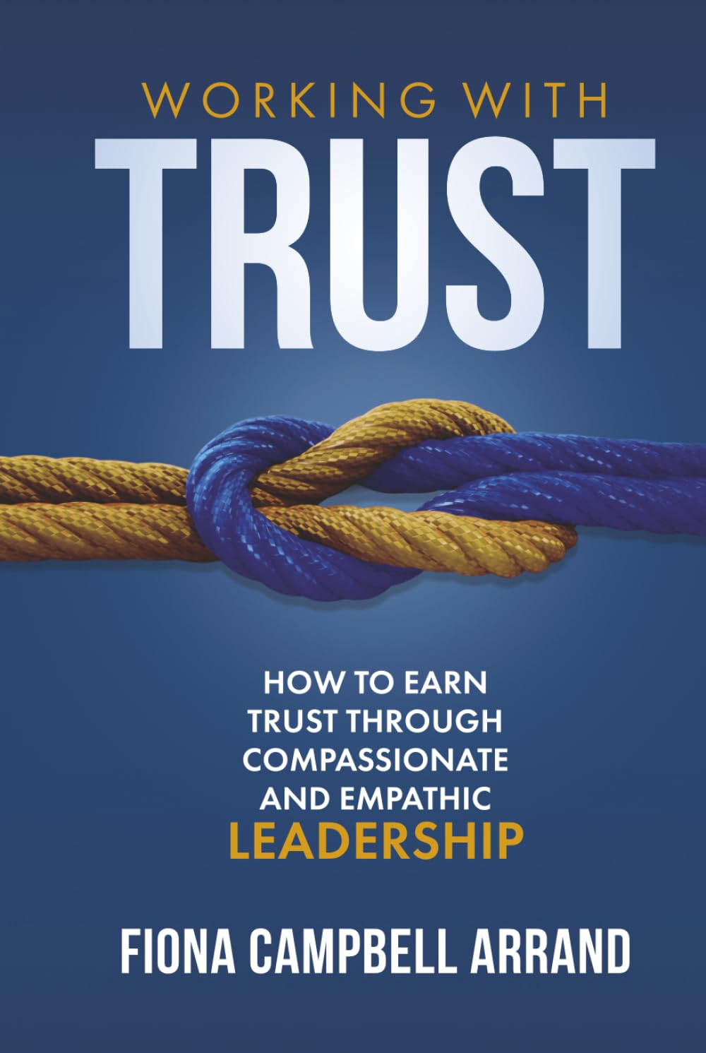Working With Trust: How to earn trust through compassionate and empathic leadership