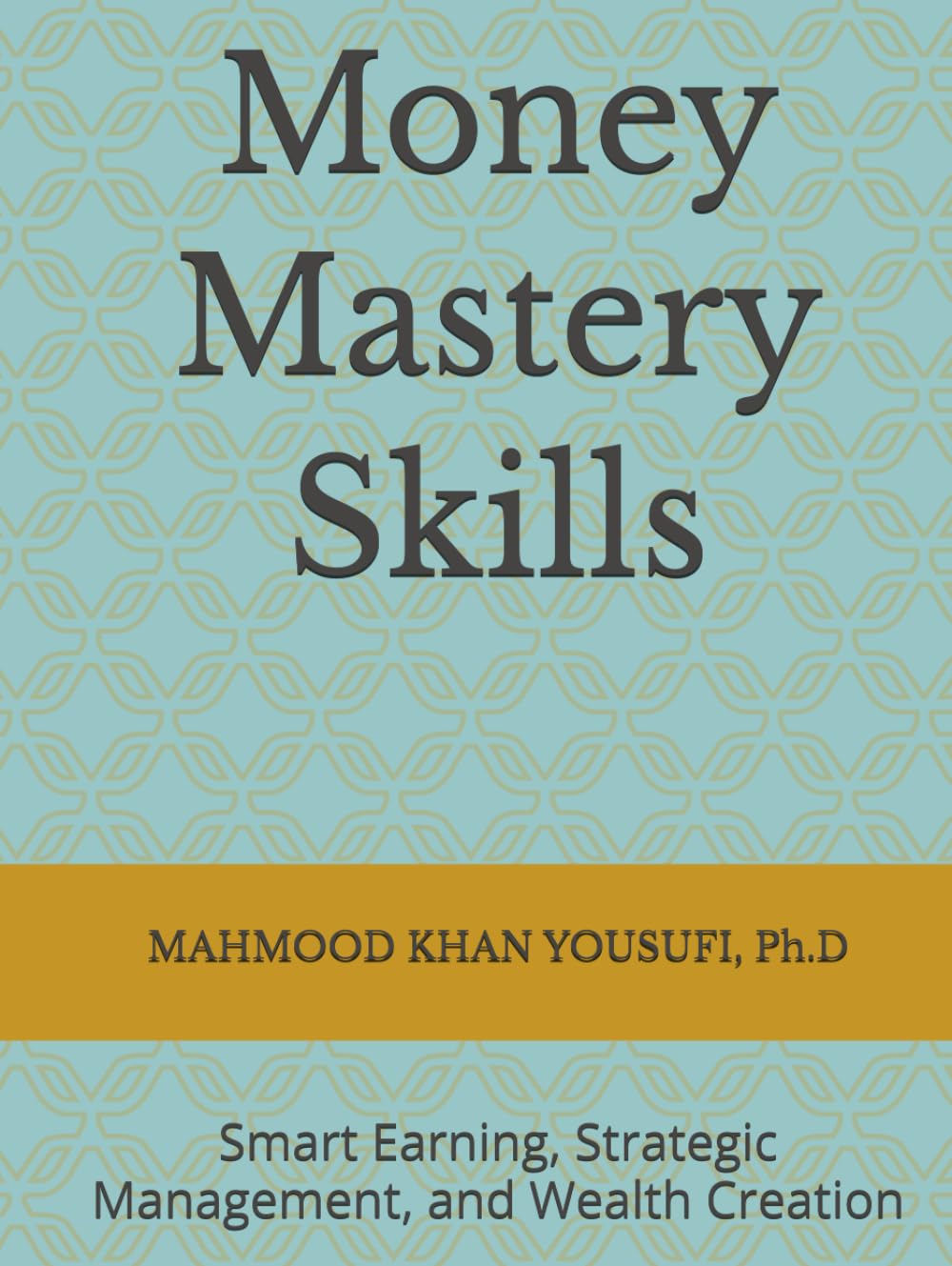 Money Mastery Skills: Smart Earning, Strategic Management, and Wealth Creation