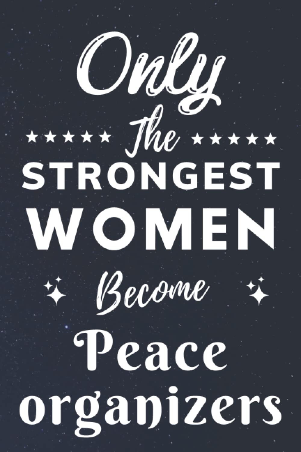 Only The Strongest Women Become Peace organizers: Lined Notebook Journal Birthday Present for Women Peace organizers - Mothers Day gift for Peace organizers - 110 pages