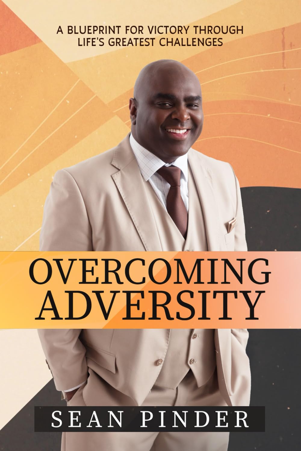 Overcoming Adversity: A Blueprint for Victory Through Life's Greatest Challenges