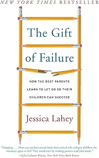 The Gift of Failure: How the Best Parents Learn to Let Go So Their Children Can Succeed