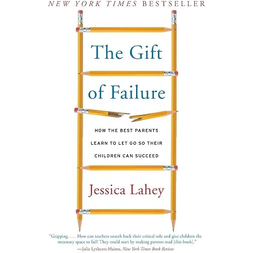 The Gift of Failure: How the Best Parents Learn to Let Go So Their Children Can Succeed ― A NYT Bestselling Parenting Book on Raising Resilient Kids