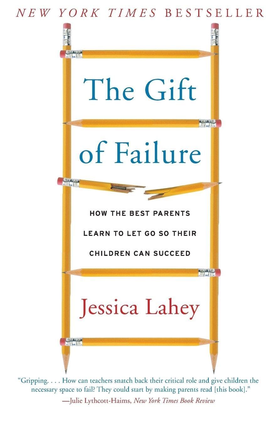 The Gift of Failure: How the Best Parents Learn to Let Go So Their Children Can Succeed