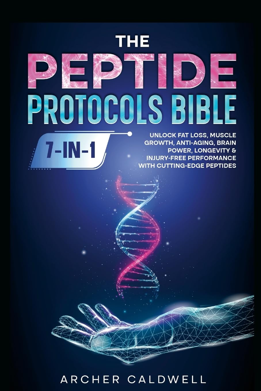 The Peptide Protocols Bible (7-in-1): Unlock Fat Loss, Muscle Growth, Anti-Aging, Brain Power, Longevity & Injury-Free Performance with Cutting-Edge Peptides