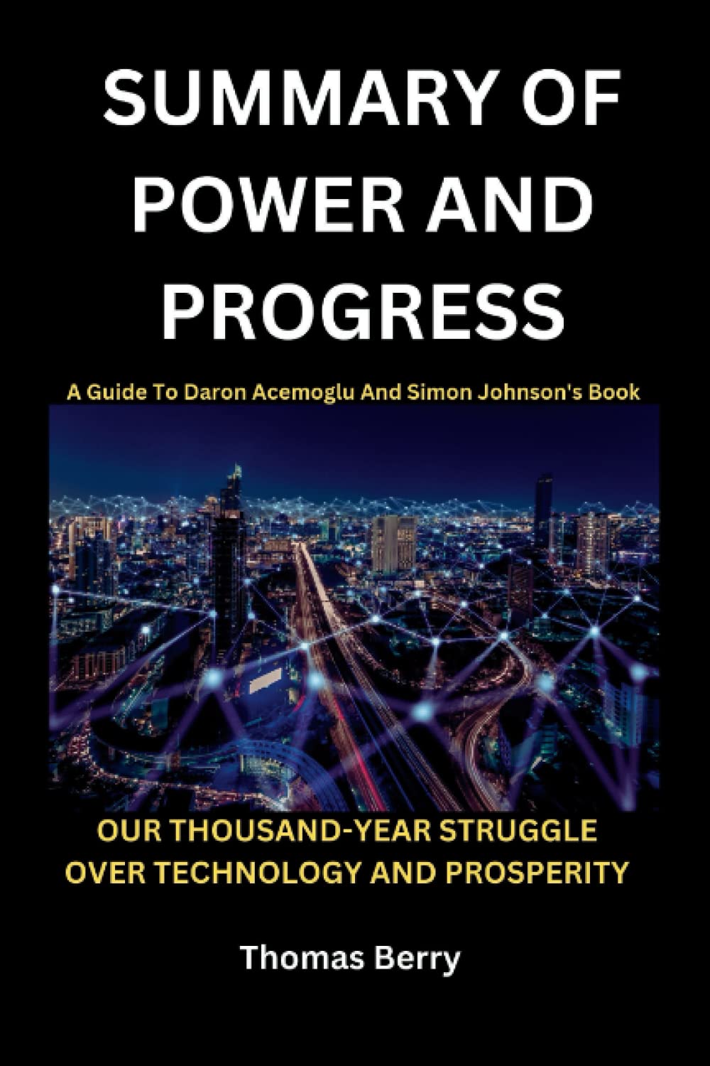 SUMMARY AND ANALYSIS OF Daron Acemoglu And Simon Johnson's Book POWER AND PROGRESS: Our Thousand-Year Struggle Over Technology And Prosperity