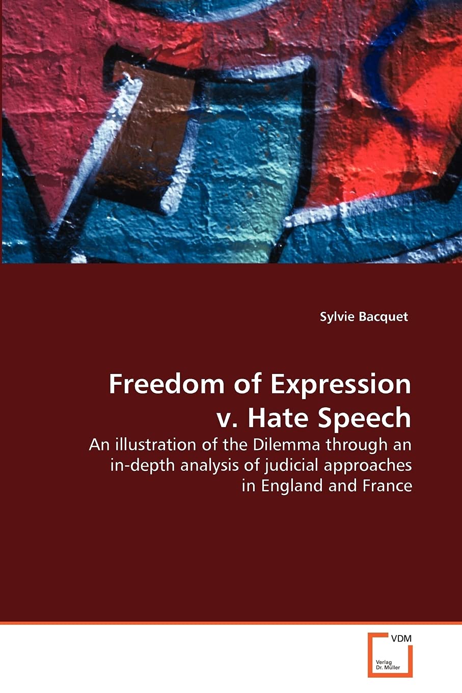 Freedom of Expression v. Hate Speech: An illustration of the Dilemma through an in-depth analysis of judicial approaches in England and France
