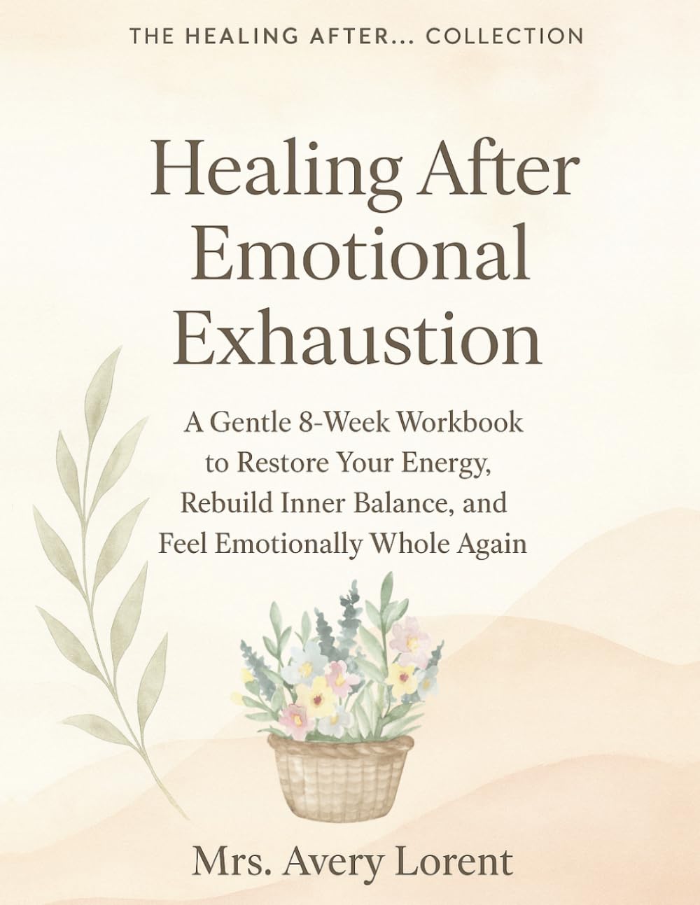 Healing After Emotional Exhaustion: A Gentle 8-Week Workbook to Restore Your Energy, Rebuild Inner Balance, and Feel Emotionally Whole Again (Healing After… Collection)