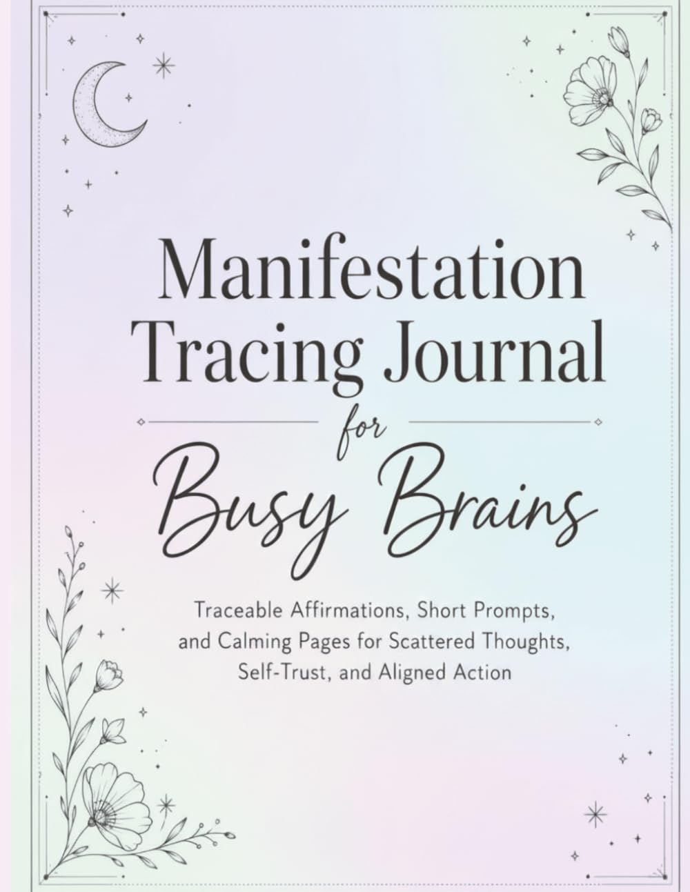 Manifestation Tracing Journal for Busy Brains: Traceable Affirmations, Coloring Pages, Short Prompts, and Self-Care Exercises for Scattered Thoughts, Focus, and Aligned Action