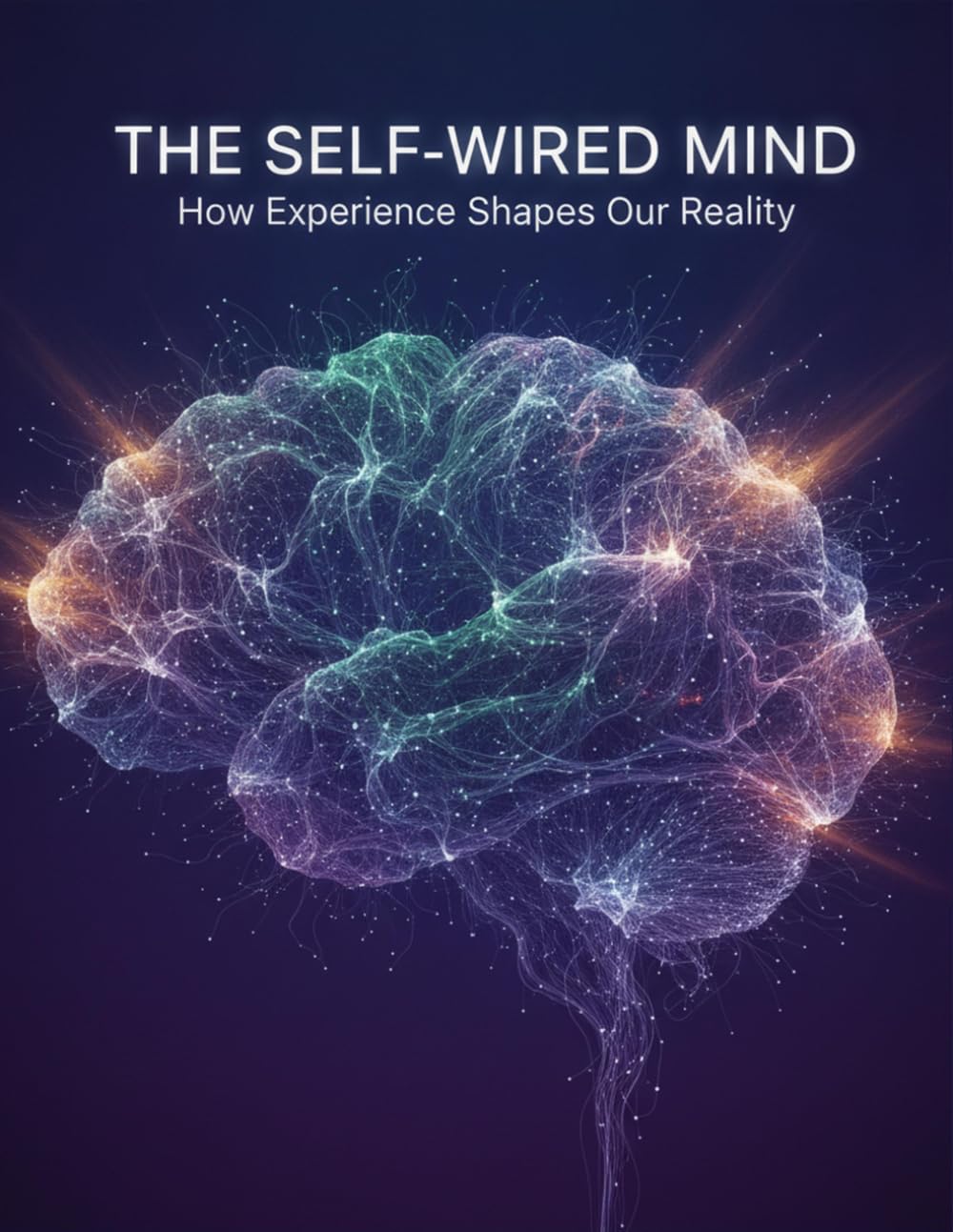 The Self-Wired Mind: How Experience Shapes Our Reality