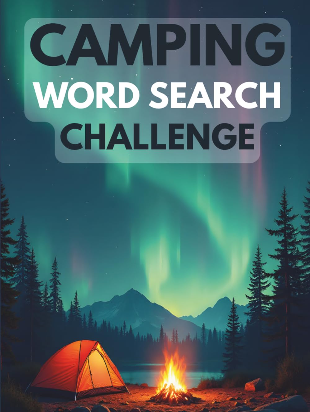 Camping Word Search Challenge: 50 Advanced Word Searches Featuring Camping, Wilderness, and Outdoor Adventures for Ages 8+ plus 10 Bonus Coloring Pages!