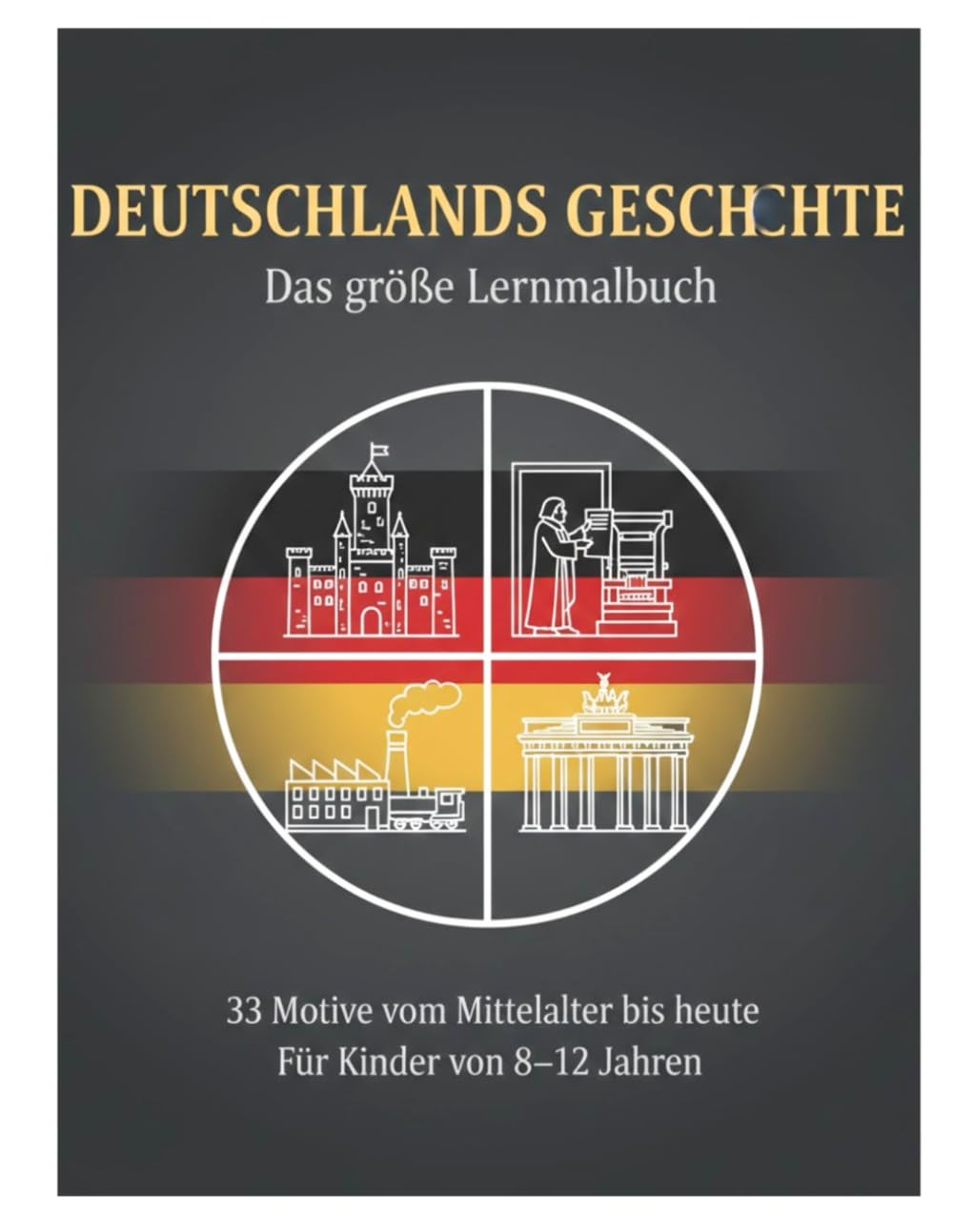Deutschlands Geschichte Lernmalbuch für Kinder 8–12 Jahre: 33 Motive vom Mittelalter bis zur Wiedervereinigung Geschichte entdecken verstehen und kreativ gestalten