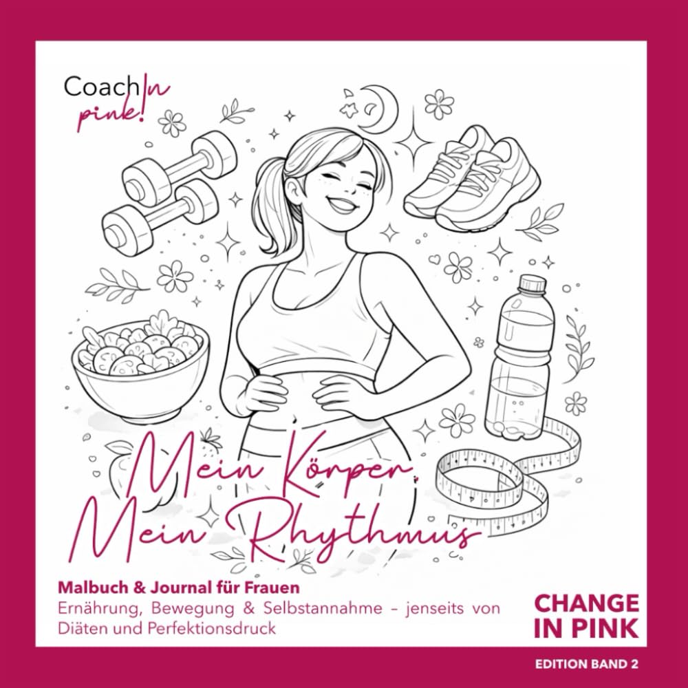 Mein Körper. Mein Rhythmus: Malbuch & Journal für Frauen Ernährung, Bewegung & Selbstannahme – jenseits von Diäten und Perfektionsdruck (Change in Pink)