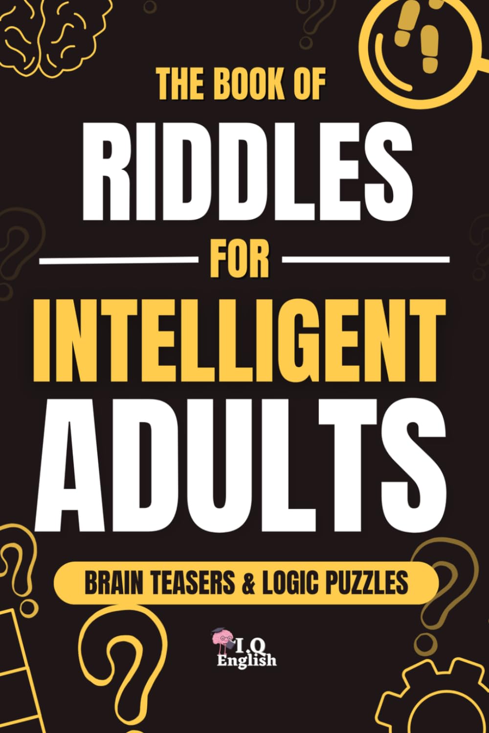 The Book of Riddles for Intelligent Adults: Book of riddles, brain teasers, logic puzzles and mind games for adults, seniors and teens, perfect gift for men, women and puzzle lovers